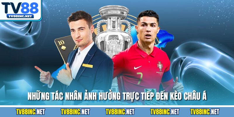 Những tác nhân ảnh hưởng trực tiếp đến kèo châu Á