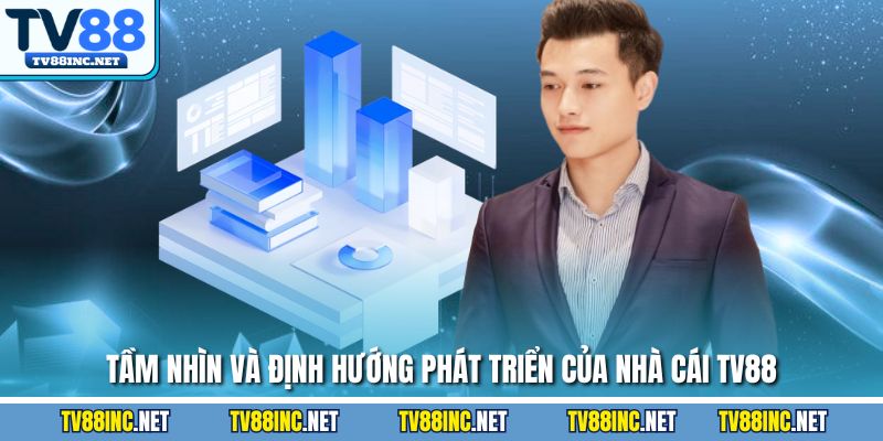 Tầm nhìn và định hướng phát triển của nhà cái TV88