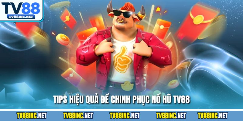 Tips hiệu quả để chinh phục nổ hũ TV88