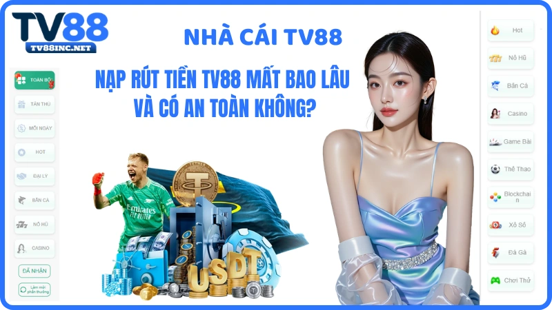Nạp rút tiền TV88 mất bao lâu và có an toàn không?