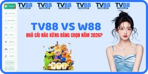 TV88 vs W88 So Sánh 2026: Nhà Cái Nào Uy Tín & Nạp Rút Nhanh